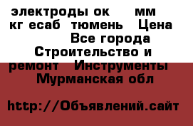 электроды ок-46 3мм  5,3кг есаб  тюмень › Цена ­ 630 - Все города Строительство и ремонт » Инструменты   . Мурманская обл.